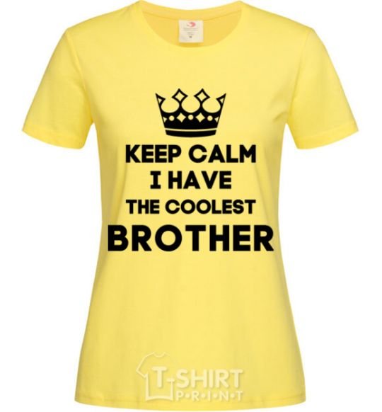 Women's T-shirt Keep calm i have the coolest brother cornsilk фото