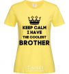 Women's T-shirt Keep calm i have the coolest brother cornsilk фото
