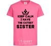 Детская футболка Keep calm i have the cutest sister Ярко-розовый фото