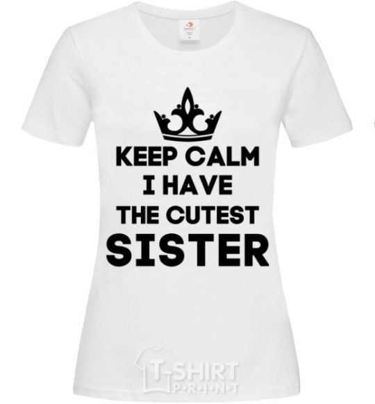 Women's T-shirt Keep calm i have the cutest sister White фото