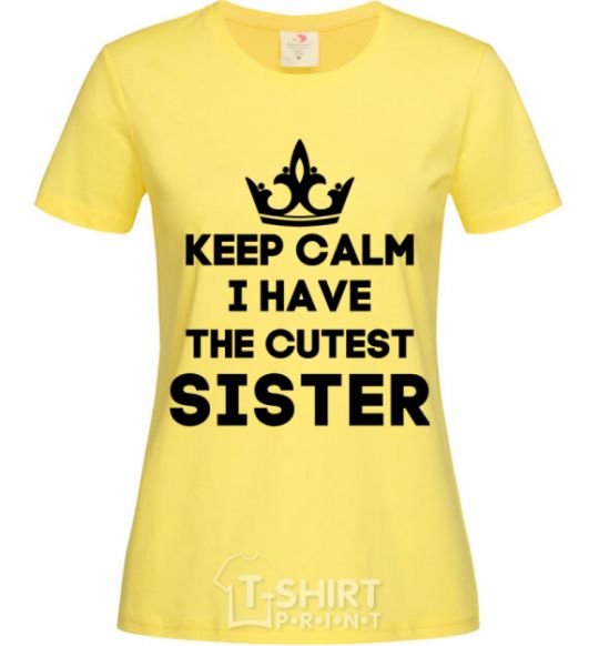 Women's T-shirt Keep calm i have the cutest sister cornsilk фото