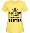 Women's T-shirt Keep calm i have the cutest sister cornsilk фото