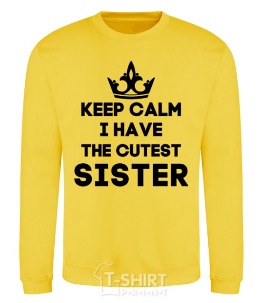 Sweatshirt Keep calm i have the cutest sister yellow фото