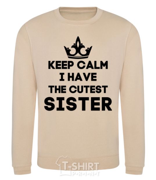 Sweatshirt Keep calm i have the cutest sister sand фото
