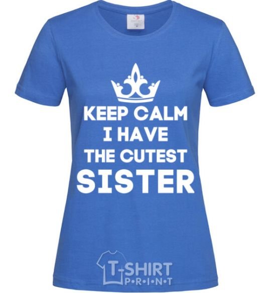 Women's T-shirt Keep calm i have the cutest sister royal-blue фото