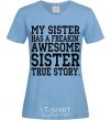 Women's T-shirt My sister has freaking awesome sister sky-blue фото