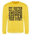 Sweatshirt My sister has freaking awesome sister yellow фото