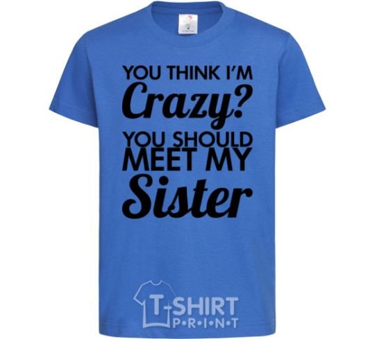 Kids T-shirt You think i'm crazy royal-blue фото