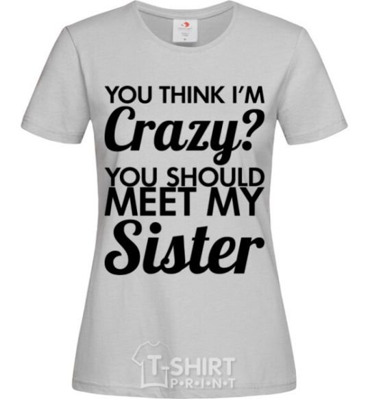 Women's T-shirt You think i'm crazy grey фото