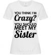 Women's T-shirt You think i'm crazy White фото