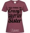 Women's T-shirt You think i'm crazy burgundy фото