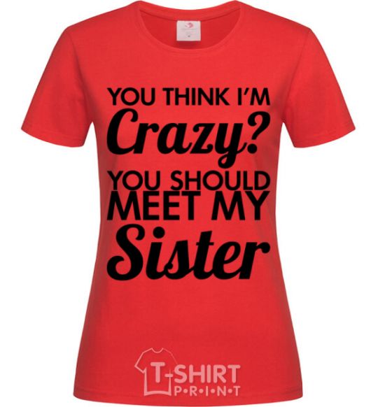 Women's T-shirt You think i'm crazy red фото