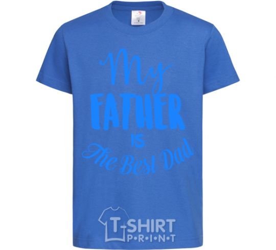 Kids T-shirt My father is the best dad royal-blue фото