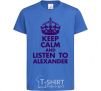 Kids T-shirt Keep calm and listen to Alexander royal-blue фото