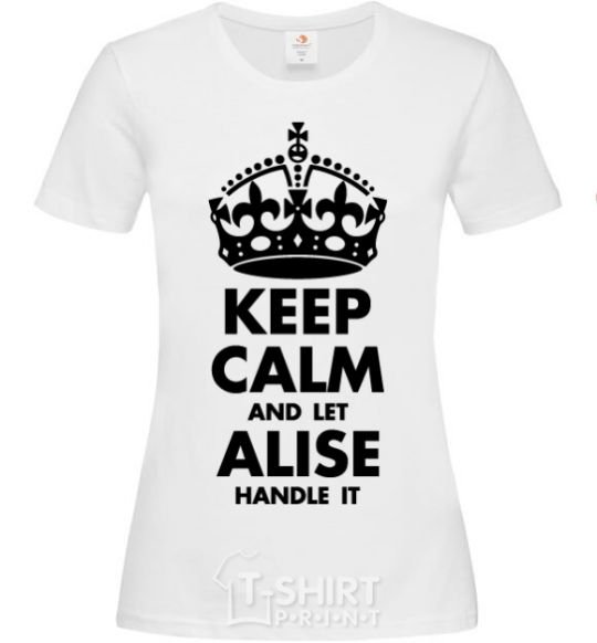 Women's T-shirt Keep calm and let Alise handle it White фото