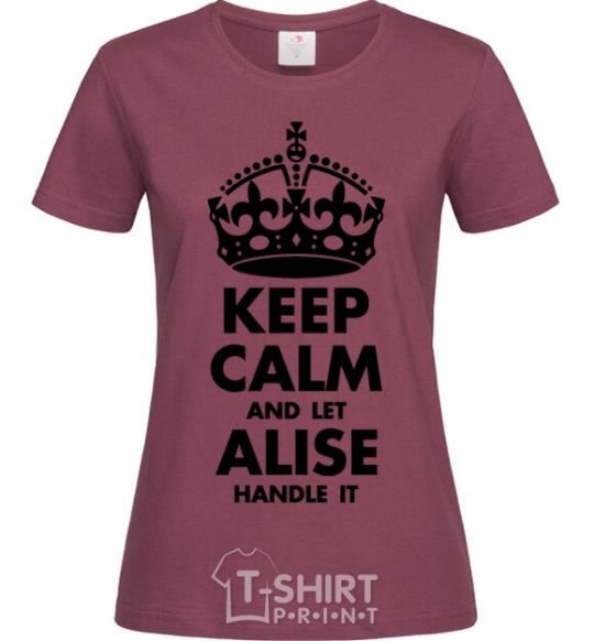 Women's T-shirt Keep calm and let Alise handle it burgundy фото