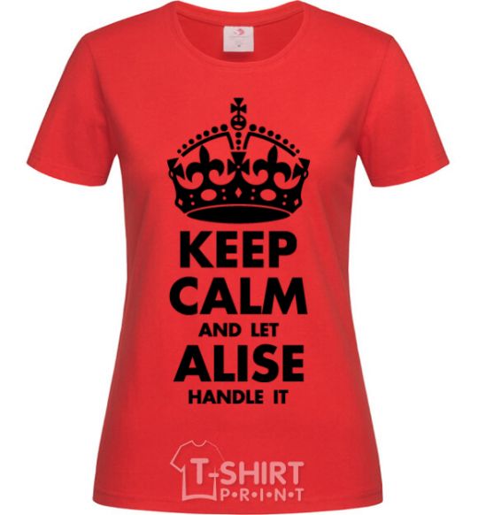 Women's T-shirt Keep calm and let Alise handle it red фото