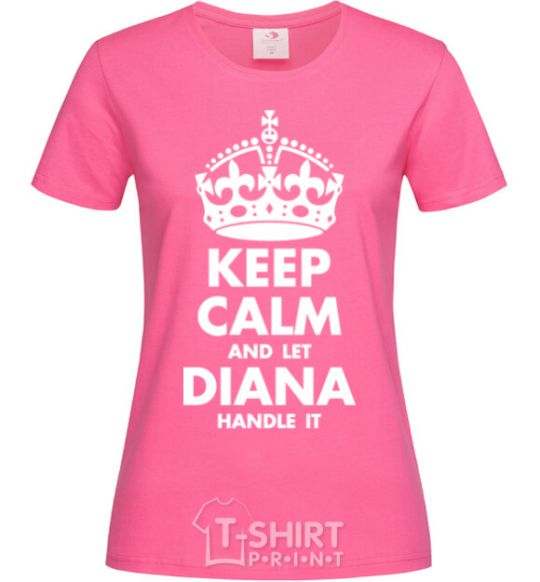 Женская футболка Keep calm and let Diana handle it Ярко-розовый фото