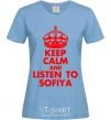Women's T-shirt Keep calm and listen to Sofiya sky-blue фото