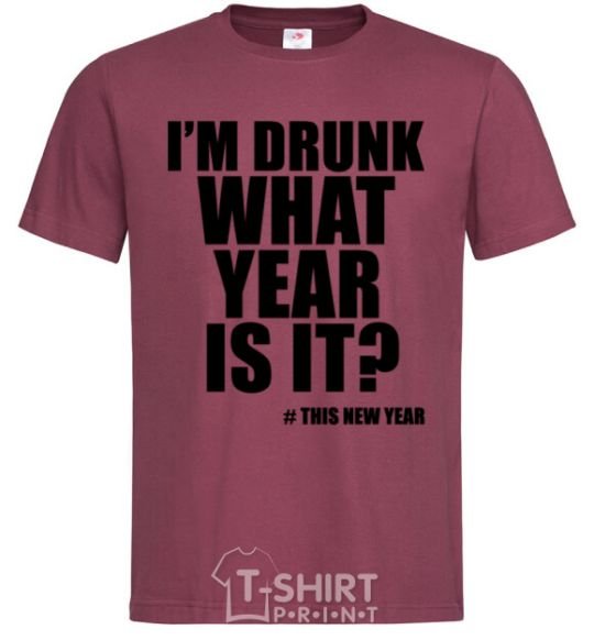 Men's T-Shirt I am drunk, what year is it? #it's New Year burgundy фото