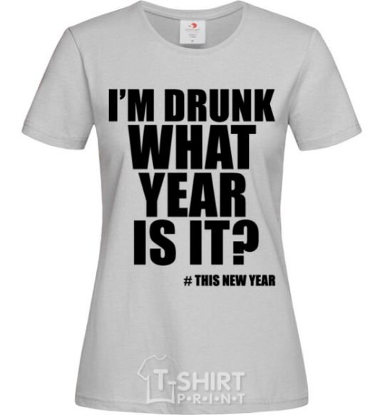 Women's T-shirt I am drunk, what year is it? #it's New Year grey фото