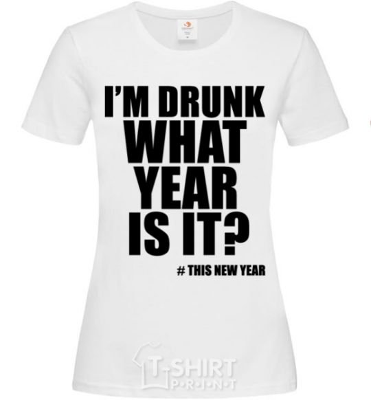 Women's T-shirt I am drunk, what year is it? #it's New Year White фото