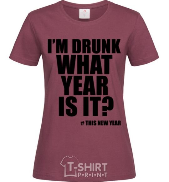 Women's T-shirt I am drunk, what year is it? #it's New Year burgundy фото