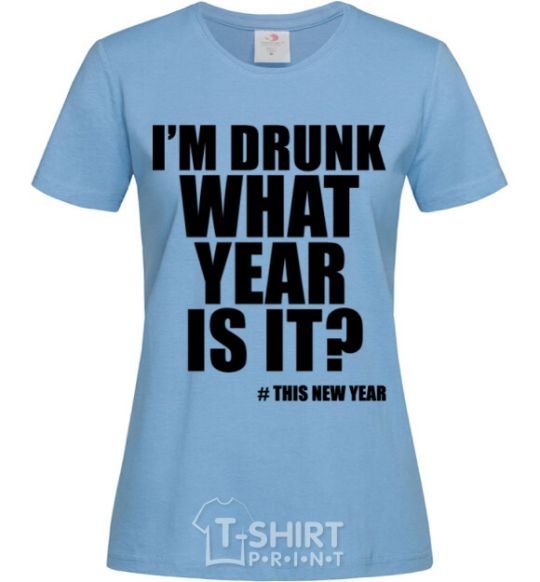 Женская футболка I am drunk, what year is it? #it's New Year Голубой фото