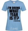 Women's T-shirt I am drunk, what year is it? #it's New Year sky-blue фото