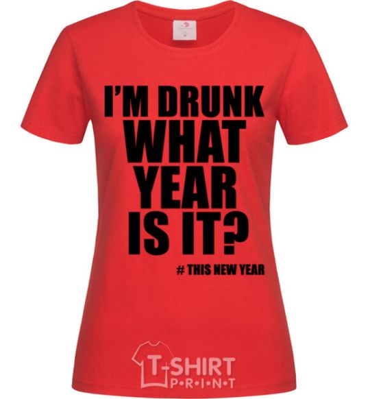 Women's T-shirt I am drunk, what year is it? #it's New Year red фото