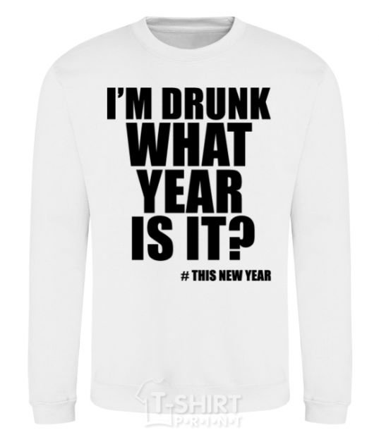 Sweatshirt I am drunk, what year is it? #it's New Year White фото