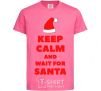 Детская футболка Keep calm and wait for Santa Ярко-розовый фото