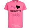 Детская футболка My heart belongs to daddy Ярко-розовый фото