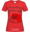 Women's T-shirt I am nothing without you she red фото