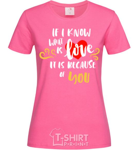 Women's T-shirt If i know what is love it is because of you heliconia фото