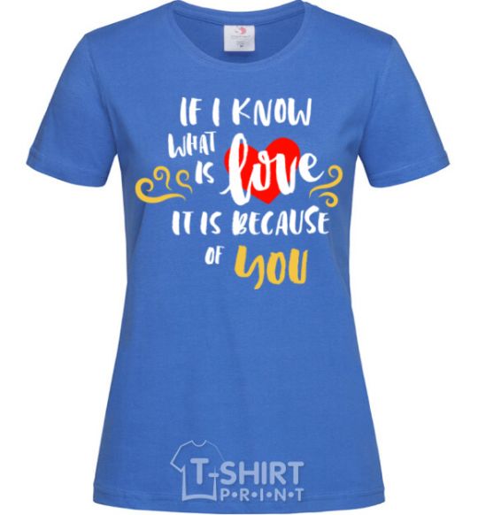 Women's T-shirt If i know what is love it is because of you royal-blue фото