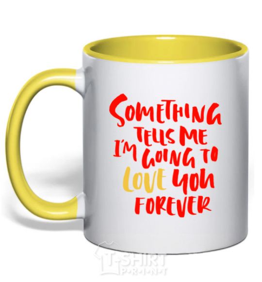 Mug with a colored handle Something tells me i am going to love you forever yellow фото