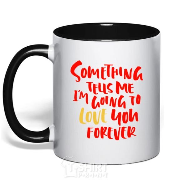 Mug with a colored handle Something tells me i am going to love you forever black фото