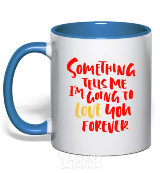 Mug with a colored handle Something tells me i am going to love you forever royal-blue фото