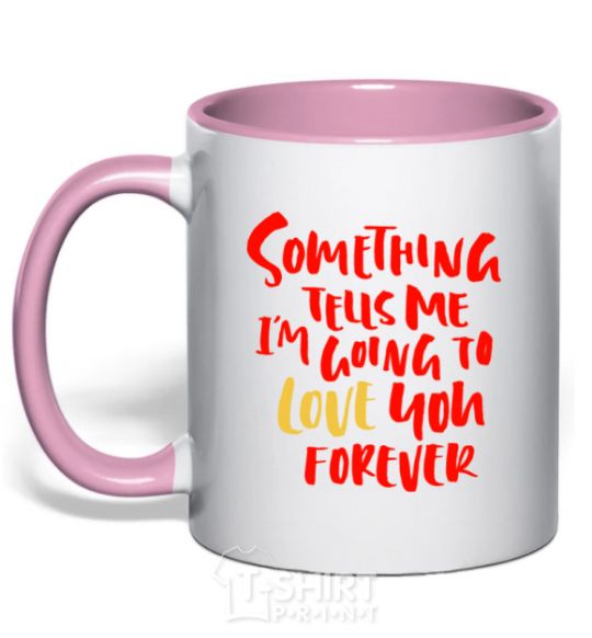 Mug with a colored handle Something tells me i am going to love you forever light-pink фото