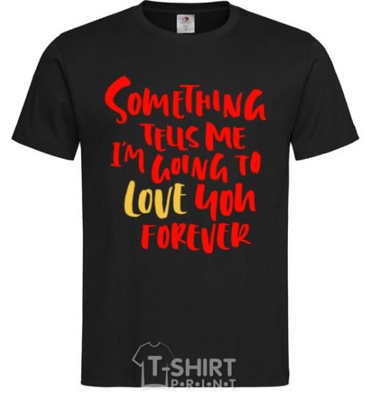 Мужская футболка Something tells me i am going to love you forever Черный фото