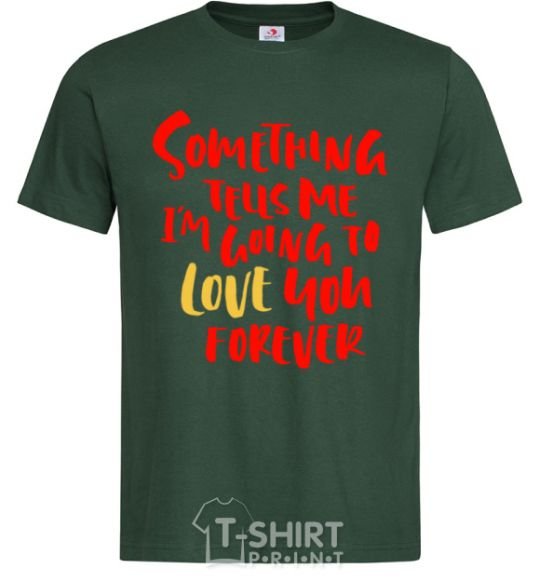 Мужская футболка Something tells me i am going to love you forever Темно-зеленый фото