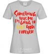 Women's T-shirt Something tells me i am going to love you forever grey фото