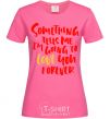 Women's T-shirt Something tells me i am going to love you forever heliconia фото