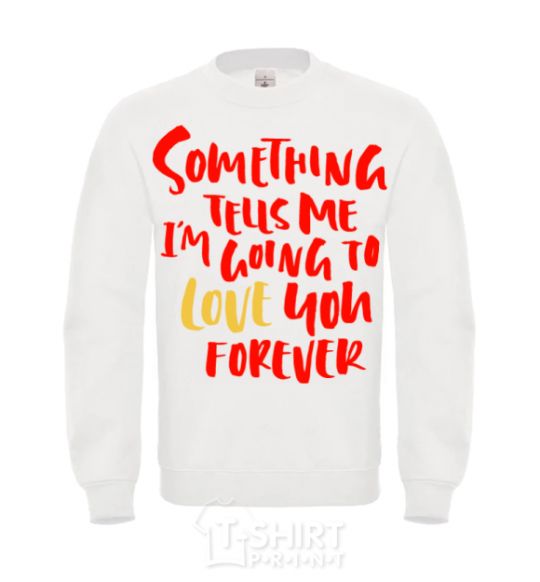 Sweatshirt Something tells me i am going to love you forever White фото