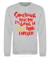 Sweatshirt Something tells me i am going to love you forever sport-grey фото