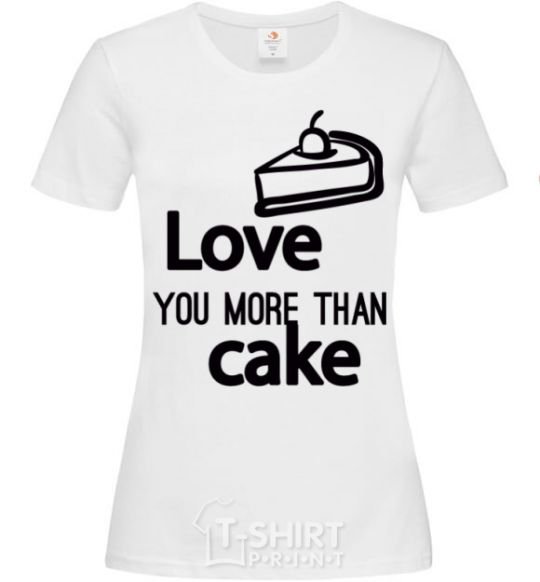 Women's T-shirt Love you more than cake White фото