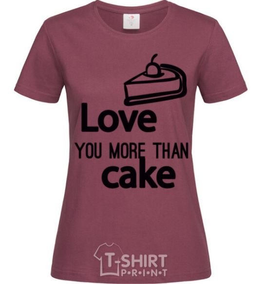 Women's T-shirt Love you more than cake burgundy фото