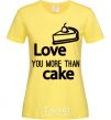 Women's T-shirt Love you more than cake cornsilk фото