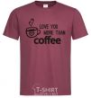 Men's T-Shirt Love you more than coffee burgundy фото